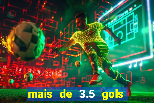 mais de 3.5 gols o que significa